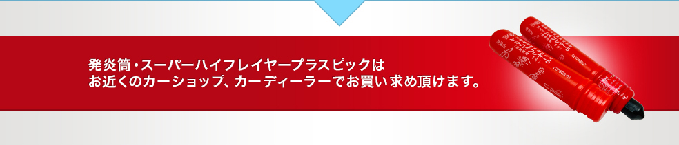 発炎筒・スーパーハイフレイヤープラスピックはお近くのカーショップ、カーディーラーでお買い求め頂けます。